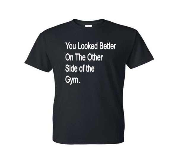 You look better on the other side of the gym.